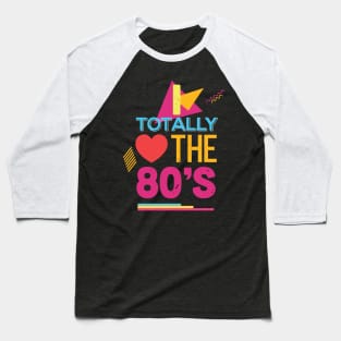 I Totally Love The 80's Throwback Baseball T-Shirt